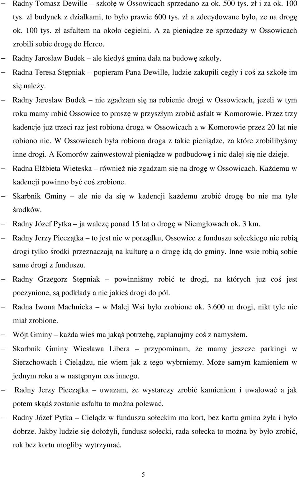 Radna Teresa Stępniak popieram Pana Dewille, ludzie zakupili cegły i coś za szkołę im się należy.