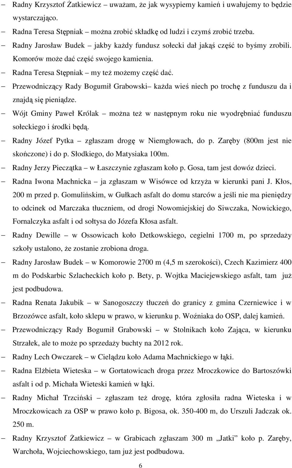 Przewodniczący Rady Bogumił Grabowski każda wieś niech po trochę z funduszu da i znajdą się pieniądze.