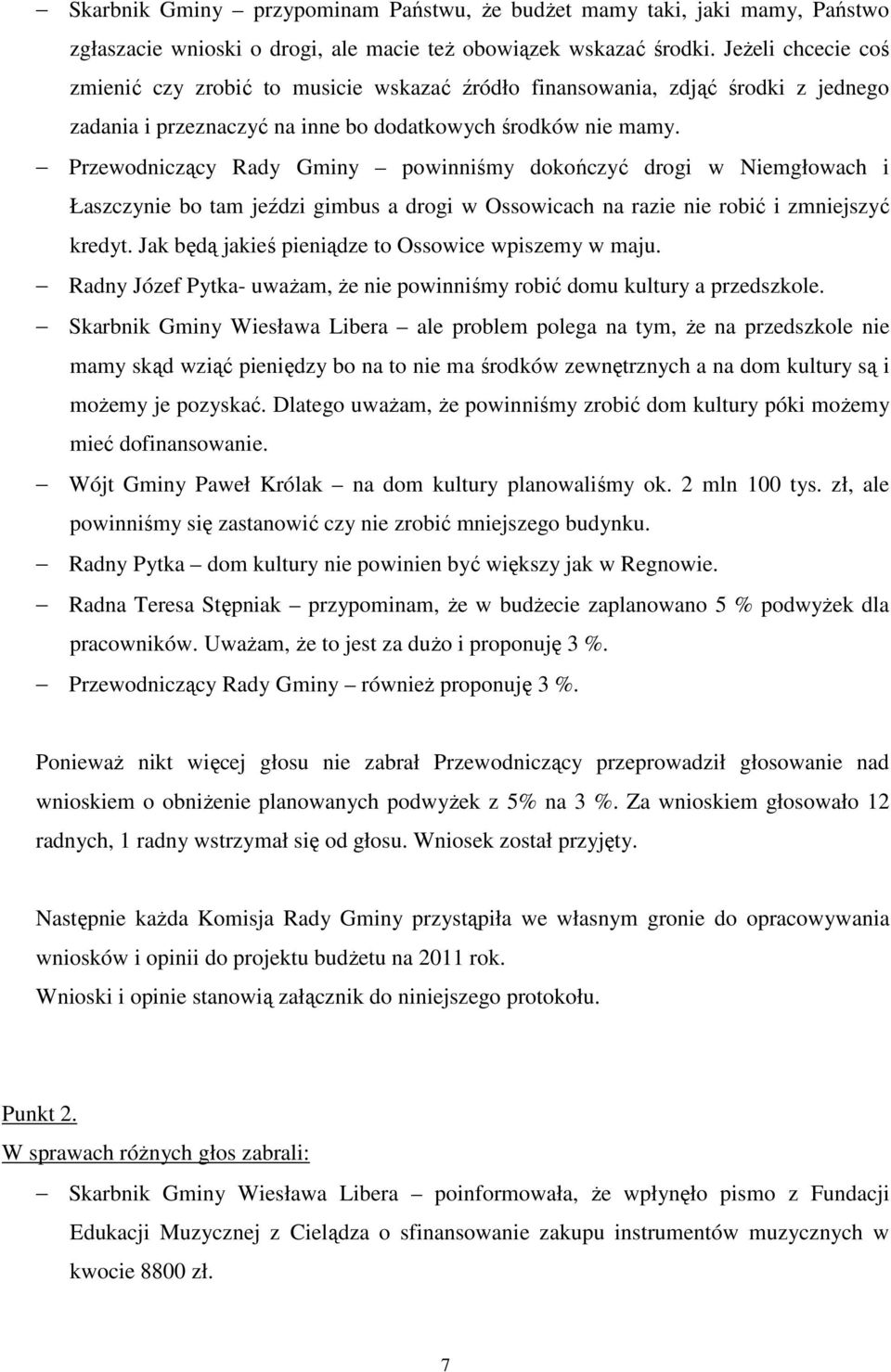Przewodniczący Rady Gminy powinniśmy dokończyć drogi w Niemgłowach i Łaszczynie bo tam jeździ gimbus a drogi w Ossowicach na razie nie robić i zmniejszyć kredyt.