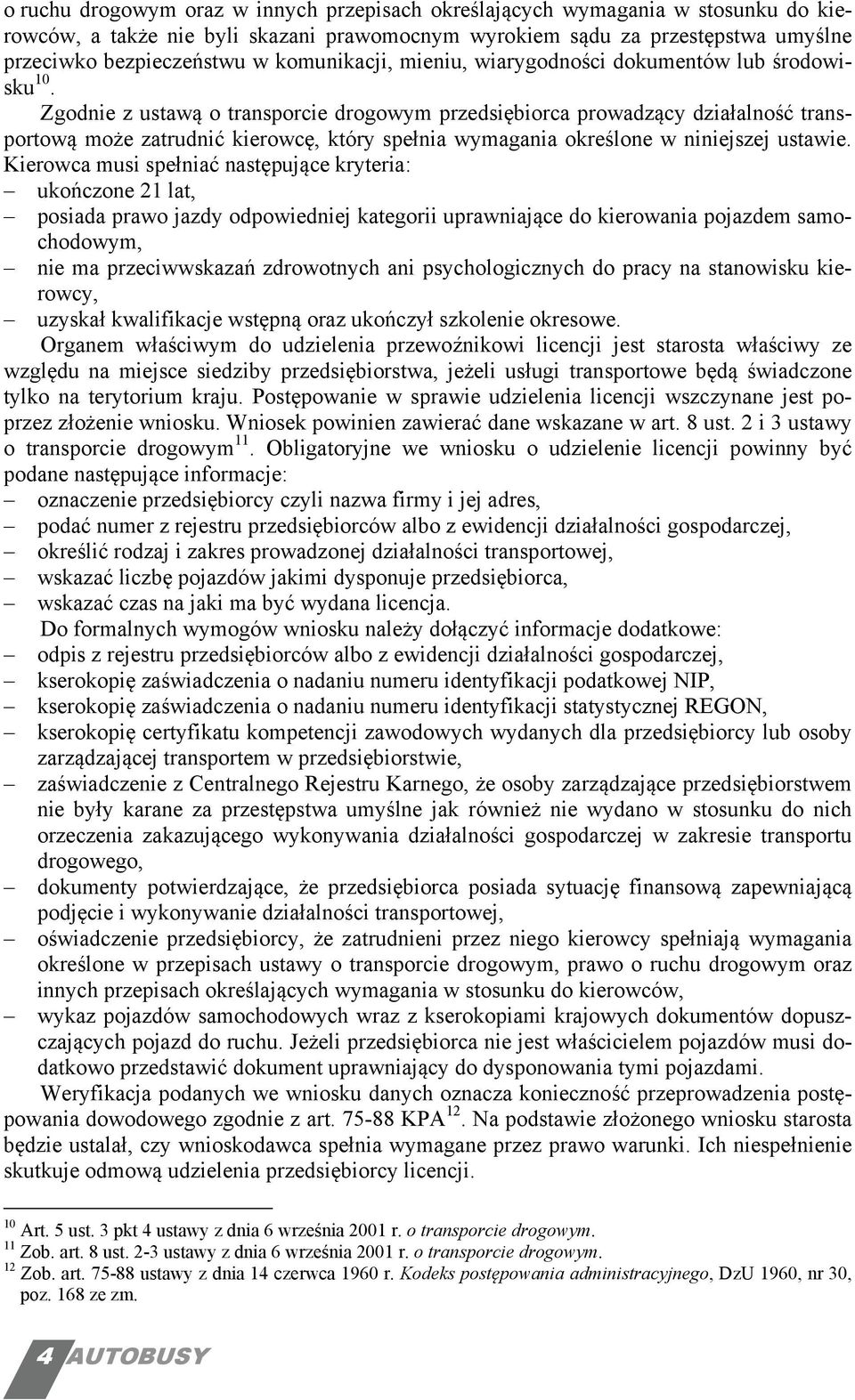 Zgodnie z ustawą o transporcie drogowym przedsiębiorca prowadzący działalność transportową może zatrudnić kierowcę, który spełnia wymagania określone w niniejszej ustawie.