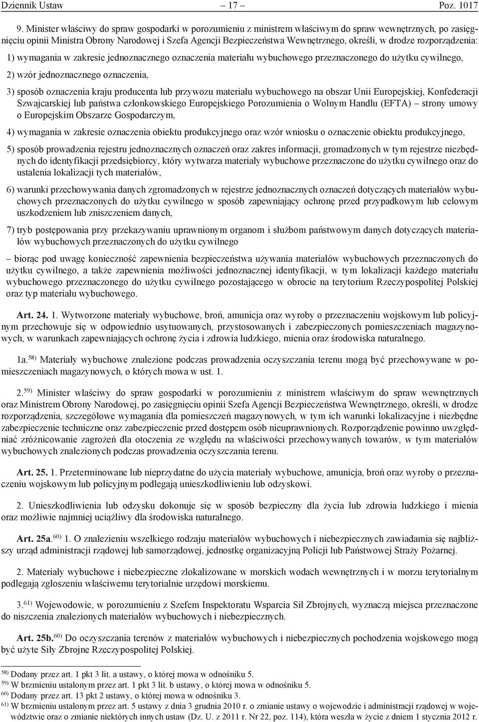 określi, w drodze rozporządzenia: 1) wymagania w zakresie jednoznacznego oznaczenia materiału wybuchowego przeznaczonego do użytku cywilnego, 2) wzór jednoznacznego oznaczenia, 3) sposób oznaczenia