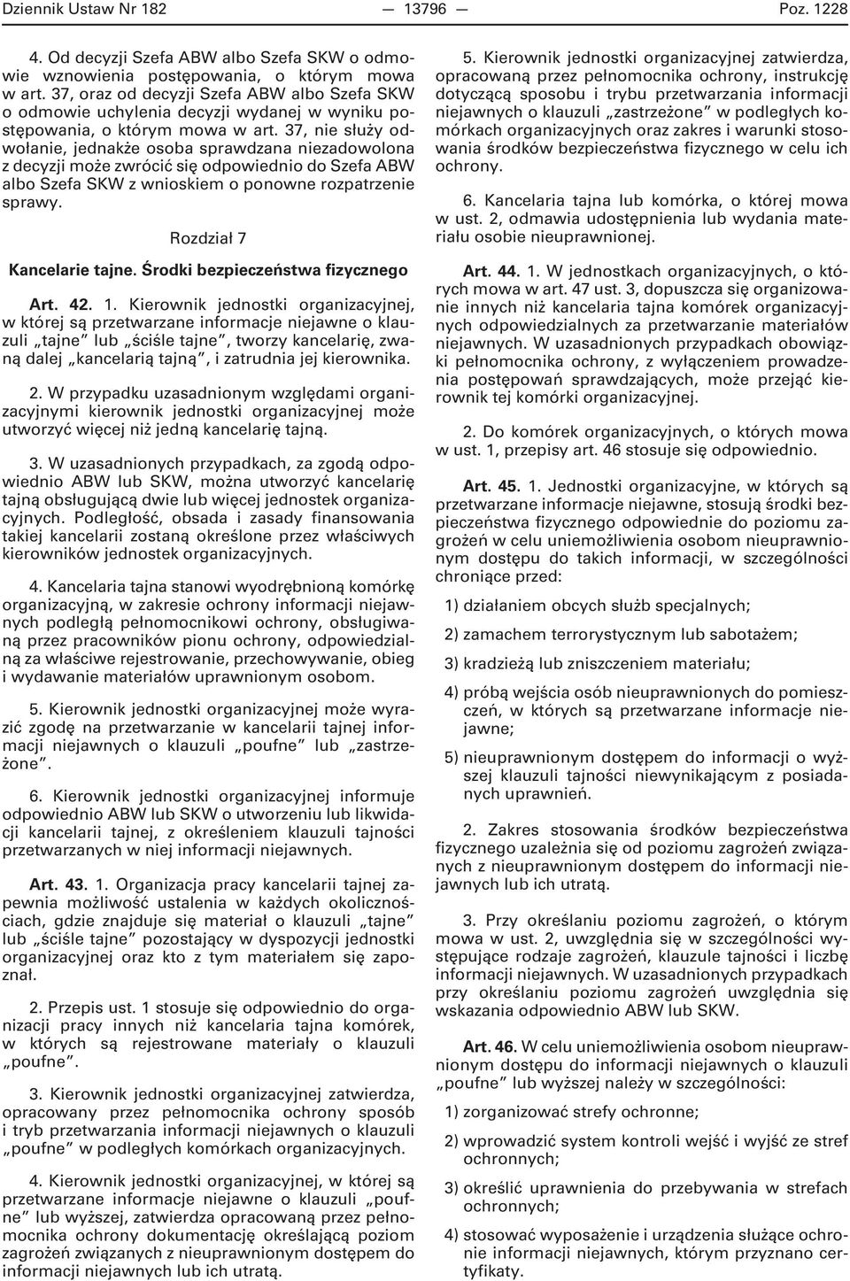 37, nie służy odwołanie, jednakże osoba sprawdzana niezadowolona z decyzji może zwrócić się odpowiednio do Szefa ABW albo Szefa SKW z wnioskiem o ponowne rozpatrzenie sprawy.