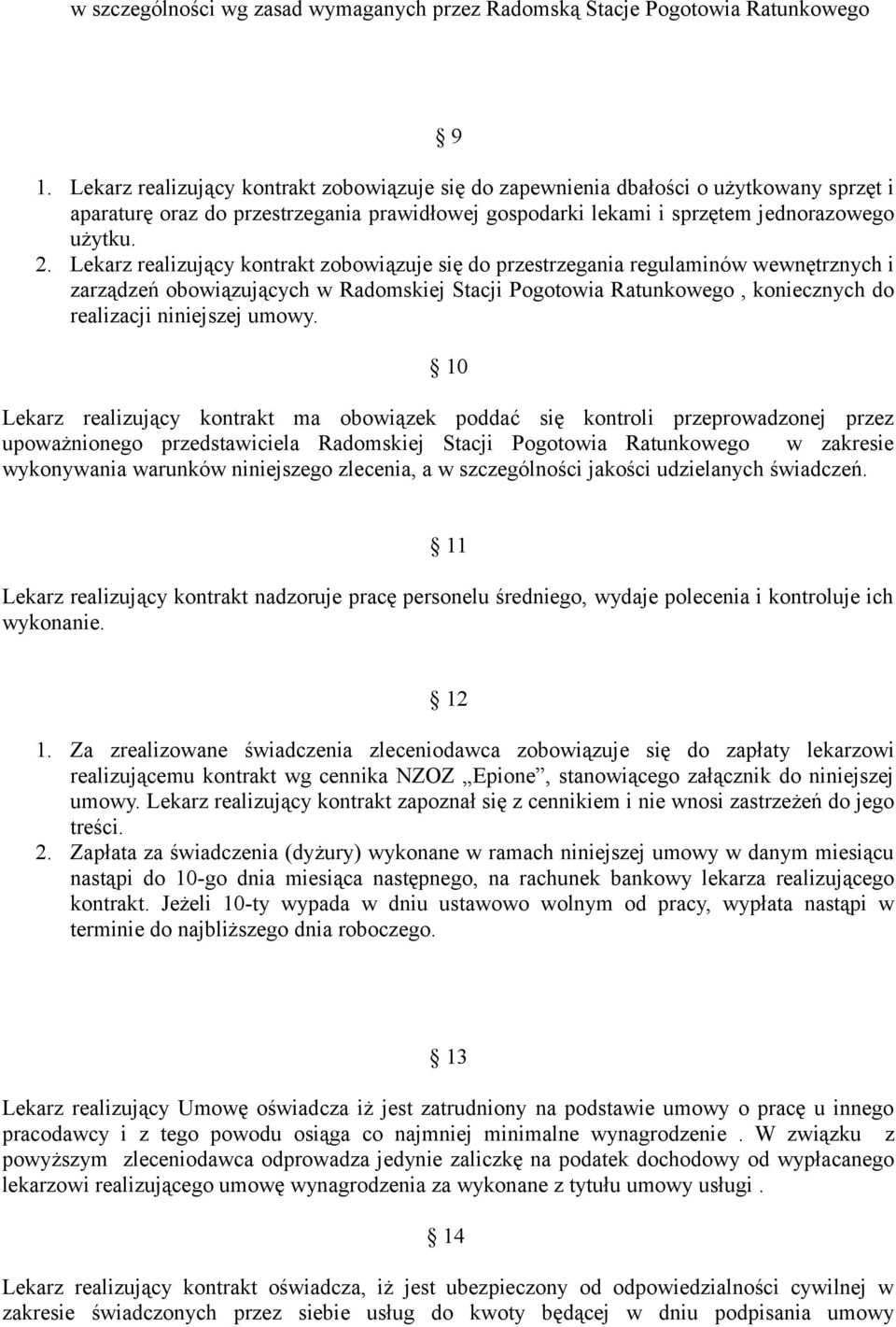 Lekarz realizujący kontrakt zobowiązuje się do przestrzegania regulaminów wewnętrznych i zarządzeń obowiązujących w Radomskiej Stacji Pogotowia Ratunkowego, koniecznych do realizacji niniejszej umowy.