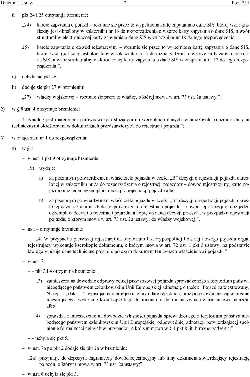 rozporządzenia o wzorze karty zapytania o dane SIS, a wzór strukturalny elektronicznej karty zapytania o dane SIS w załączniku nr 18 do tego rozporządzenia; 25) karcie zapytania o dowód rejestracyjny