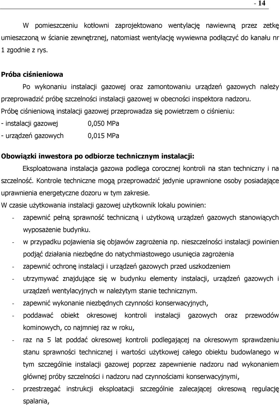 Próbę ciśnieniową instalacji gazowej przeprowadza się powietrzem o ciśnieniu: - instalacji gazowej 0,050 MPa - urządzeń gazowych 0,015 MPa Obowiązki inwestora po odbiorze technicznym instalacji: