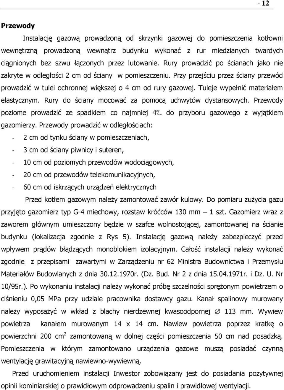 Tuleje wypełnić materiałem elastycznym. Rury do ściany mocować za pomocą uchwytów dystansowych. Przewody poziome prowadzić ze spadkiem co najmniej 4ä do przyboru gazowego z wyjątkiem gazomierzy.