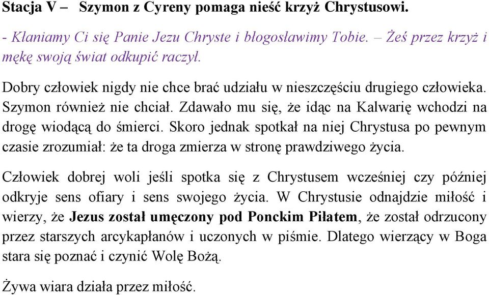 Skoro jednak spotkał na niej Chrystusa po pewnym czasie zrozumiał: że ta droga zmierza w stronę prawdziwego życia.