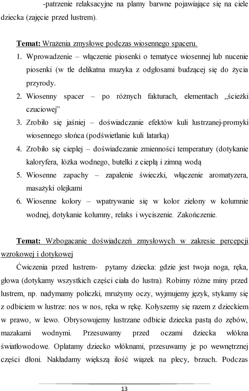 Wiosenny spacer po różnych fakturach, elementach ścieżki czuciowej 3. Zrobiło się jaśniej doświadczanie efektów kuli lustrzanej-promyki wiosennego słońca (podświetlanie kuli latarką) 4.