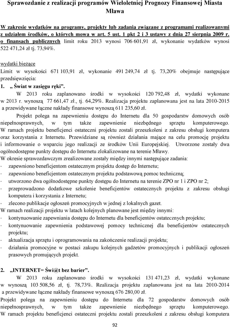 wydatki bieżące Limit w wysokości 671 103,91 zł, wykonanie 491 249,74 zł tj. 73,20% obejmuje następujące przedsięwzięcia: 1. Świat w zasięgu ręki.