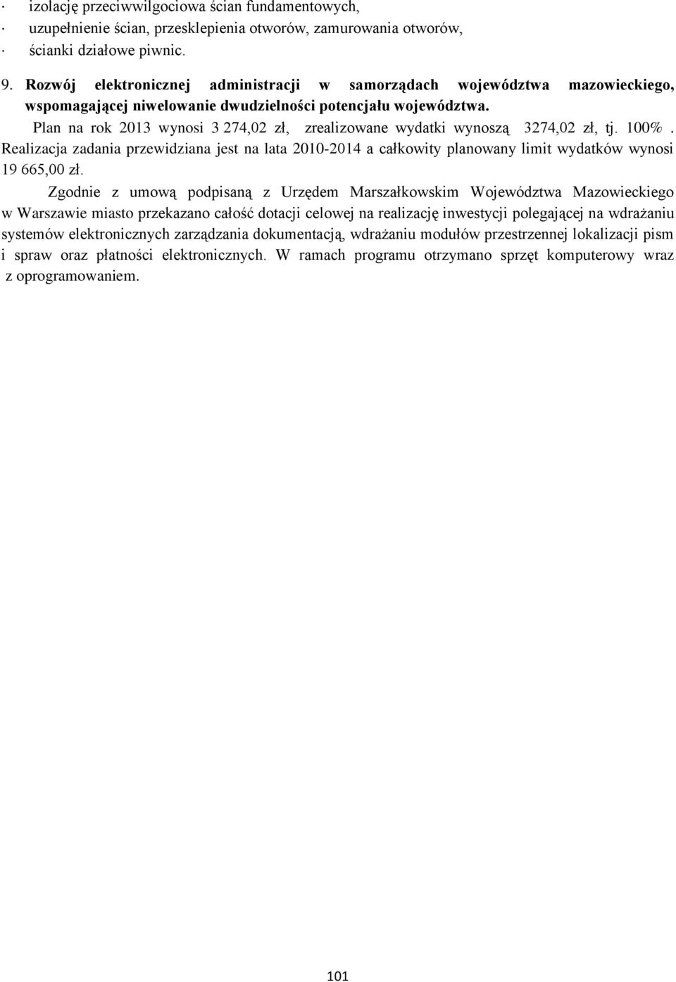 Plan na rok 2013 wynosi 3 274,02 zł, zrealizowane wydatki wynoszą 3274,02 zł, tj. 100%. Realizacja zadania przewidziana jest na lata 2010-2014 a całkowity planowany limit wydatków wynosi 19 665,00 zł.