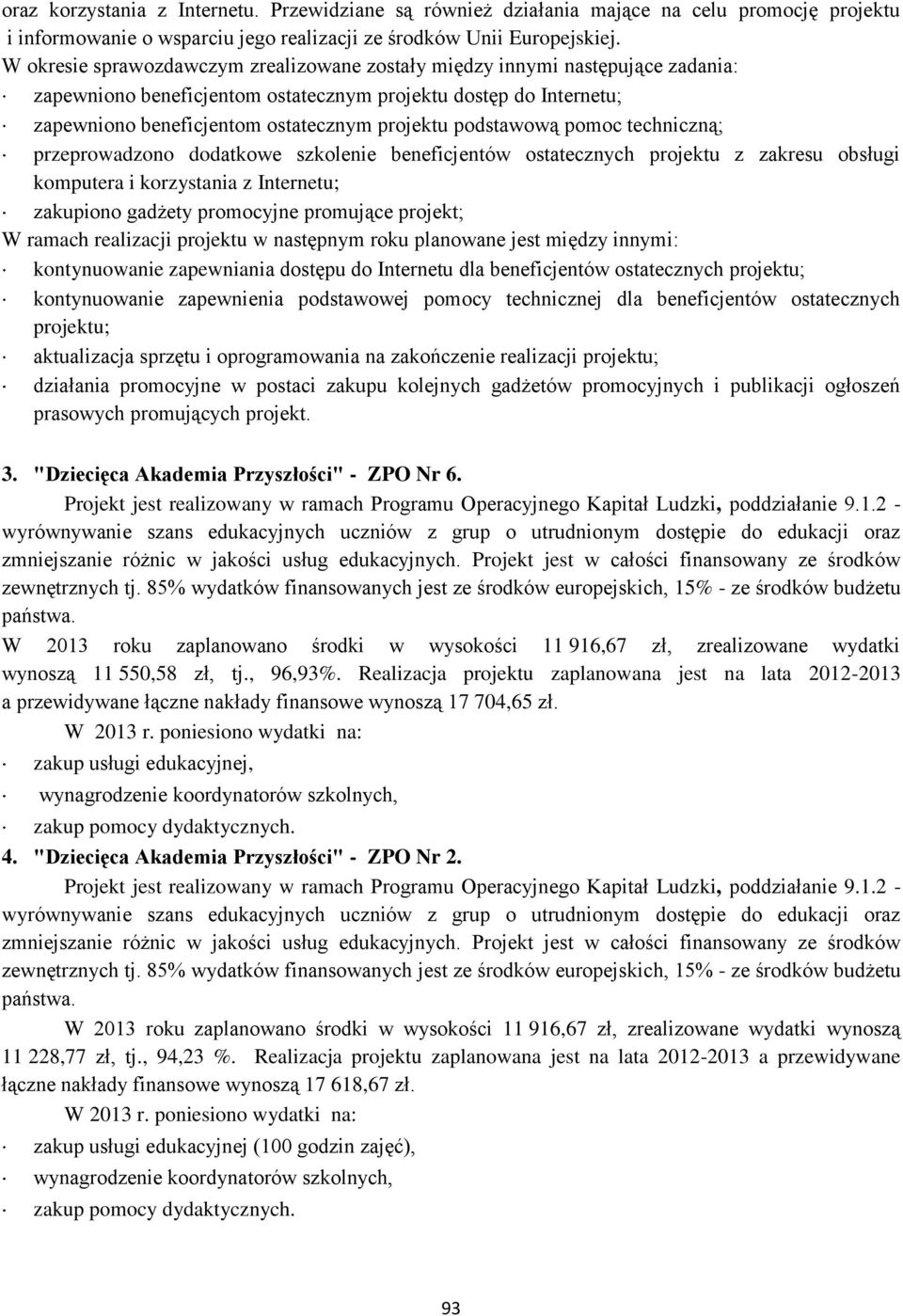podstawową pomoc techniczną; przeprowadzono dodatkowe szkolenie beneficjentów ostatecznych projektu z zakresu obsługi komputera i korzystania z Internetu; zakupiono gadżety promocyjne promujące