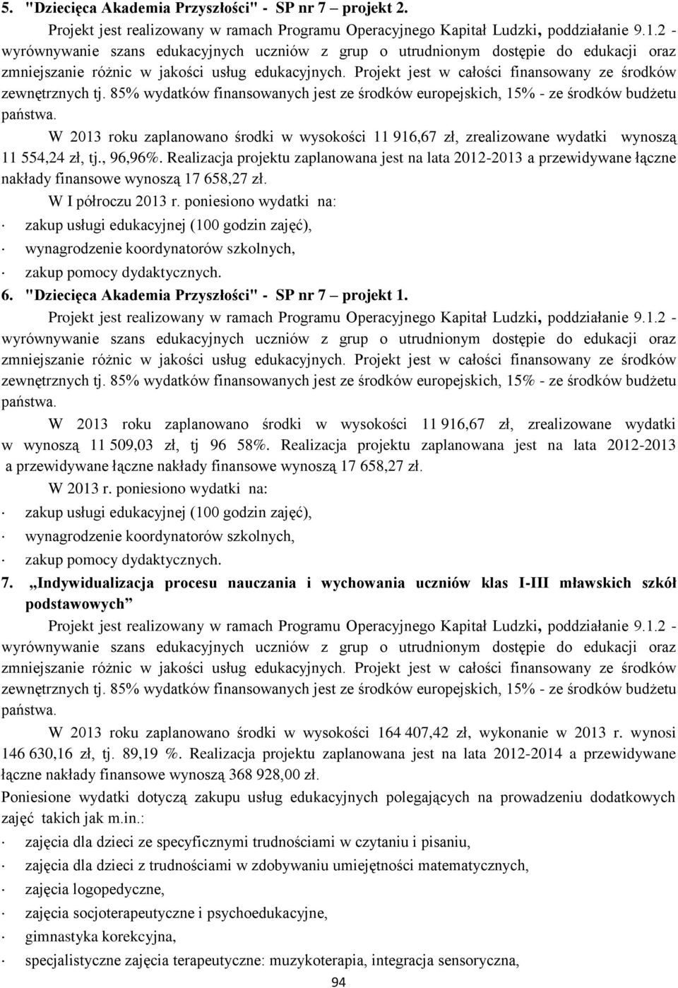 poniesiono wydatki na: zakup usługi edukacyjnej (100 godzin zajęć), wynagrodzenie koordynatorów szkolnych, zakup pomocy dydaktycznych. 6. "Dziecięca Akademia Przyszłości" - SP nr 7 projekt 1.