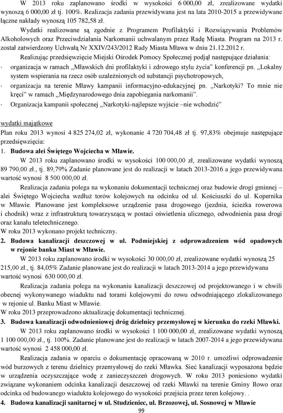 Wydatki realizowane są zgodnie z Programem Profilaktyki i Rozwiązywania Problemów Alkoholowych oraz Przeciwdziałania Narkomanii uchwalanym przez Radę Miasta. Program na 2013 r.
