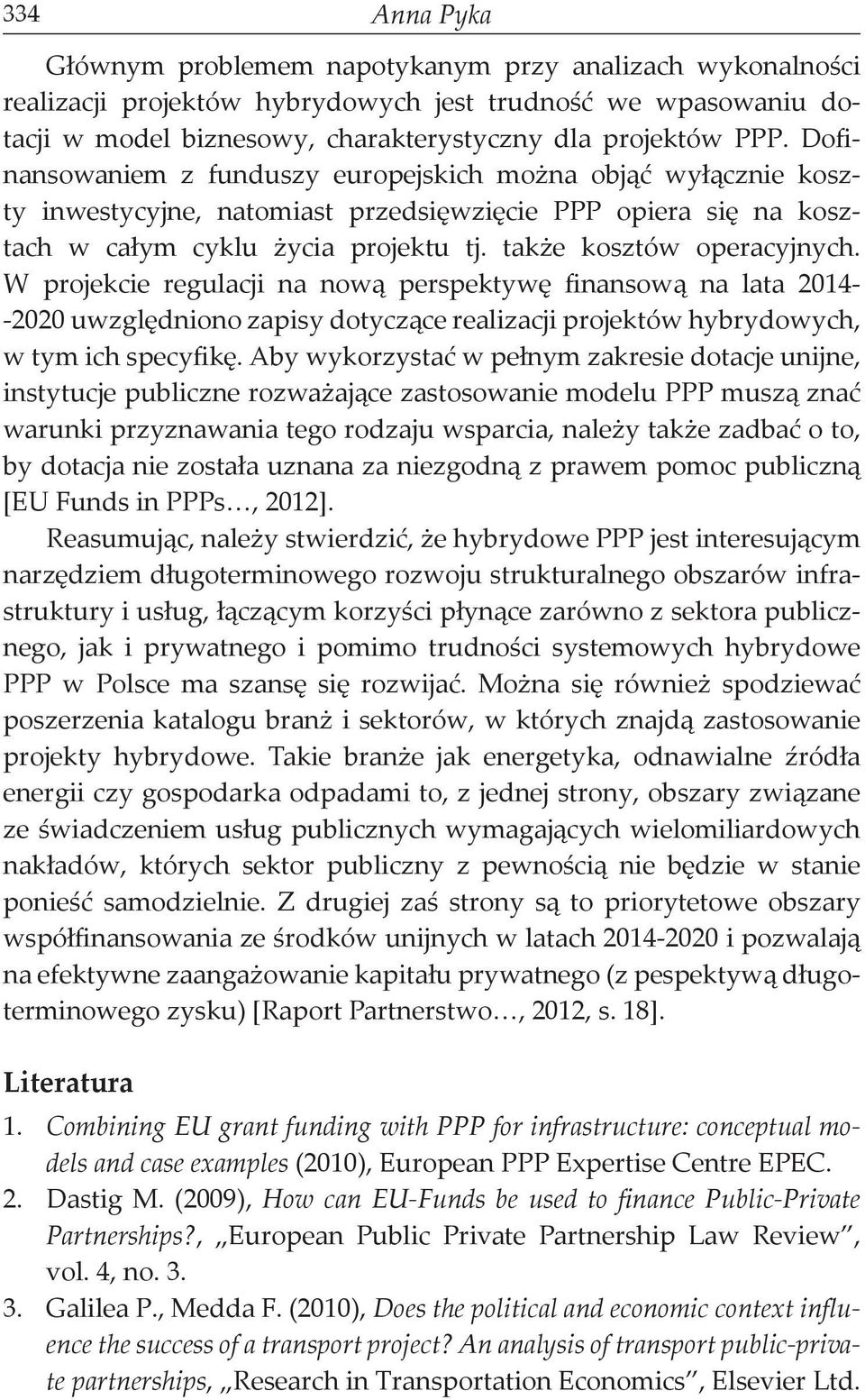 W projekcie regulacji na nową perspektywę finansową na lata 2014- -2020 uwzględniono zapisy dotyczące realizacji projektów hybrydowych, w tym ich specyfikę.