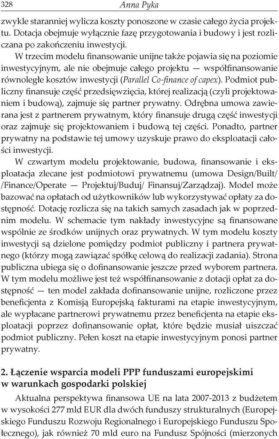 Podmiot publiczny finansuje część przedsięwzięcia, której realizacją (czyli projektowaniem i budową), zajmuje się partner prywatny.