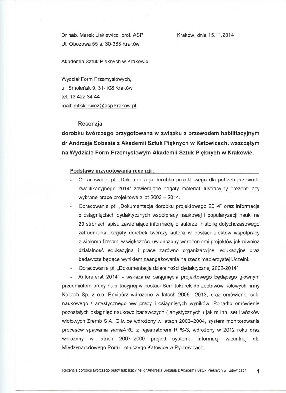 pl Recenzja dorobku tworczego przygotowana w zwi^zku z przewodem habilitacyjnym dr Andrzeja Sobasia z Akademii Sztuk Pieknych w Katowicach, wszczetym na Wydziale Form Przemystowym Akademii Sztuk