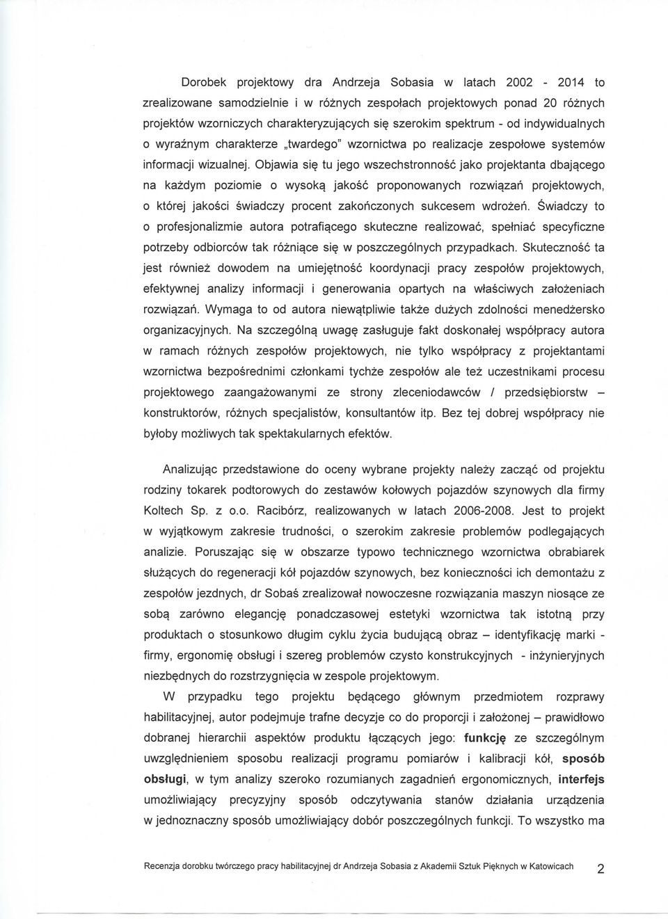 Objawia s\q tu jego wszechstronnosc jako projektanta dbajqcego na kazdym poziomie o wysok^ jakosc proponowanych rozwi^zah projektowych, 0 ktorej jakosci swiadczy procent zakohczonych sukcesem wdrozeh.