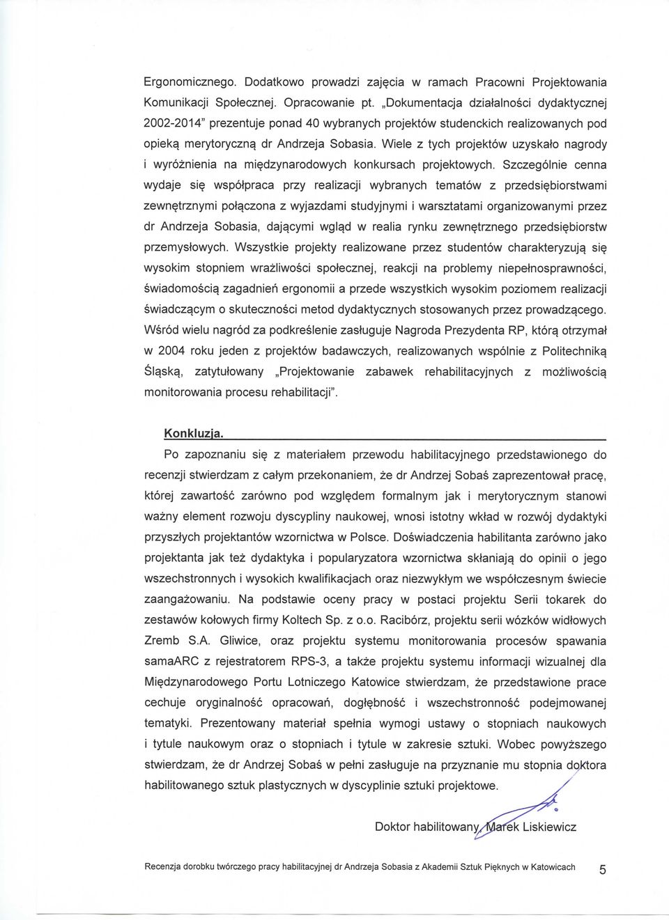 Wiele z tych projektow uzyskato nagrody i wyroznienia na mi?dzynarodowych konkursach projektowych. Szczegolnie cenna wydaje si? wspotpraca przy realizacji wybranych tematow z przedsi?biorstwami zewn?