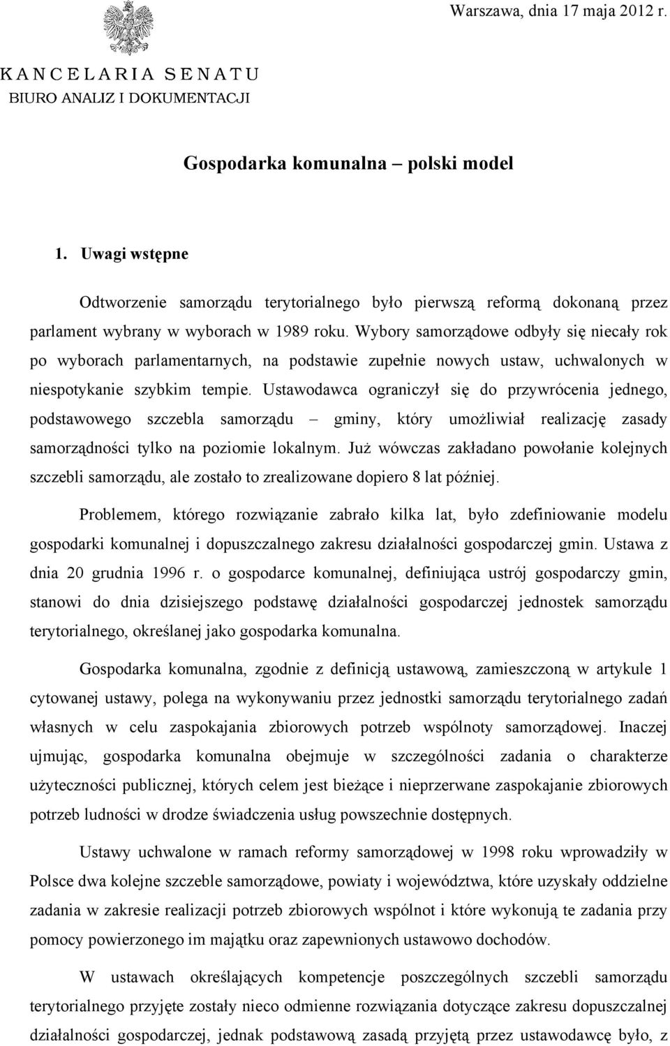 Ustawodawca ograniczył się do przywrócenia jednego, podstawowego szczebla samorządu gminy, który umożliwiał realizację zasady samorządności tylko na poziomie lokalnym.