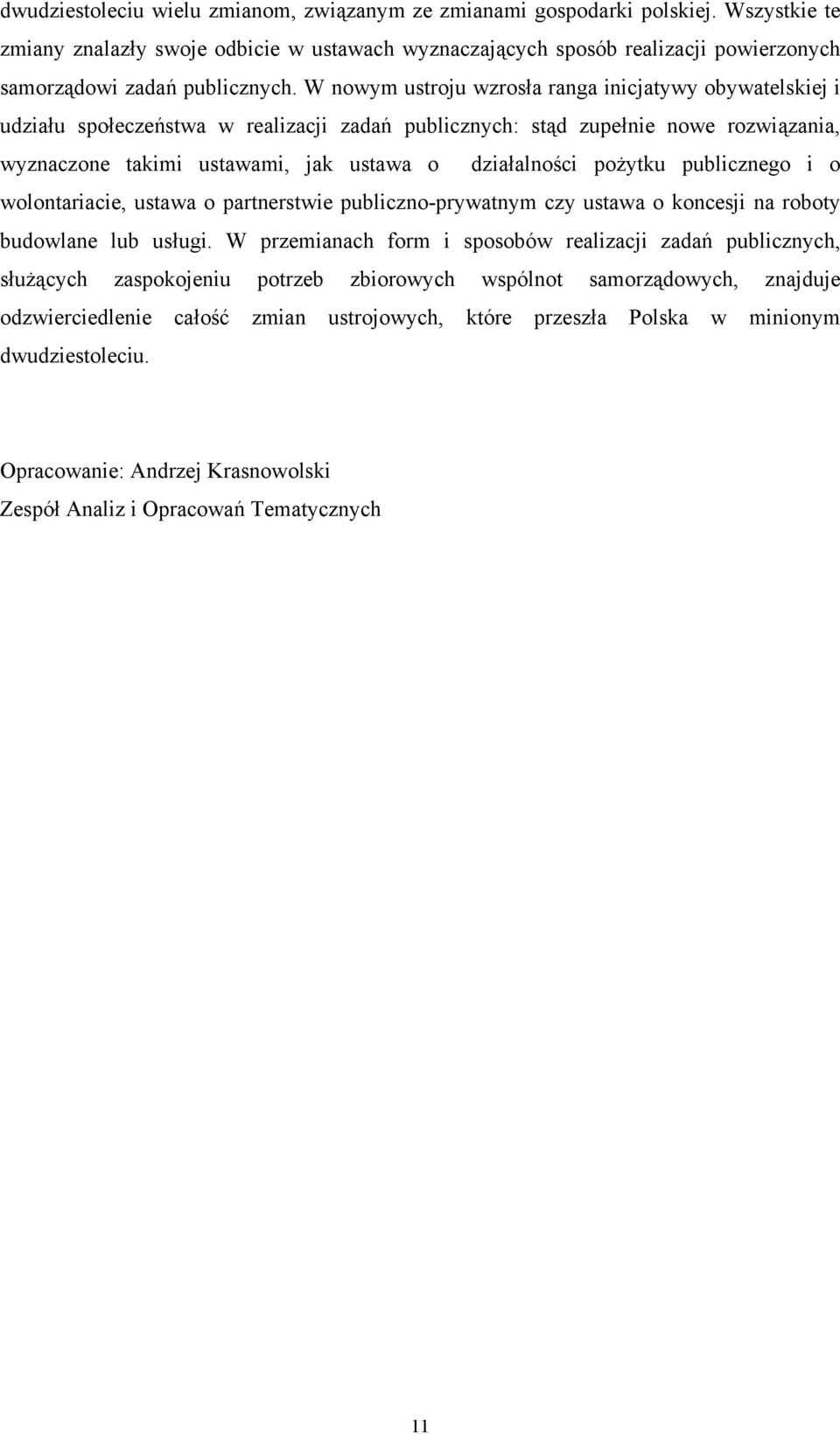 W nowym ustroju wzrosła ranga inicjatywy obywatelskiej i udziału społeczeństwa w realizacji zadań publicznych: stąd zupełnie nowe rozwiązania, wyznaczone takimi ustawami, jak ustawa o działalności