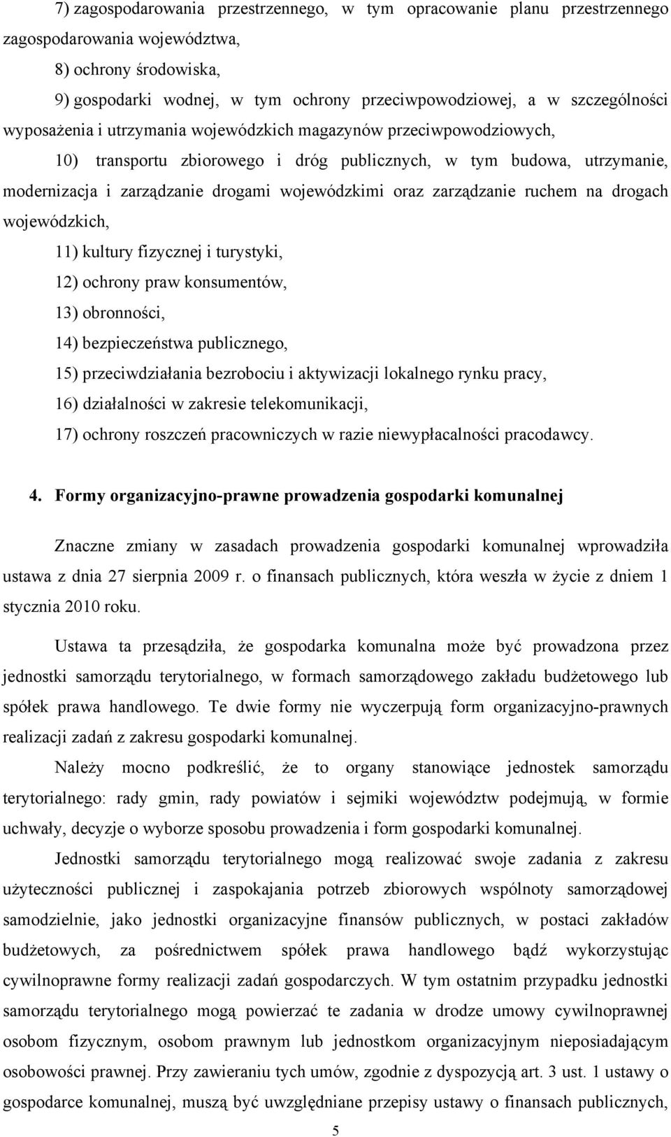 wojewódzkimi oraz zarządzanie ruchem na drogach wojewódzkich, 11) kultury fizycznej i turystyki, 12) ochrony praw konsumentów, 13) obronności, 14) bezpieczeństwa publicznego, 15) przeciwdziałania
