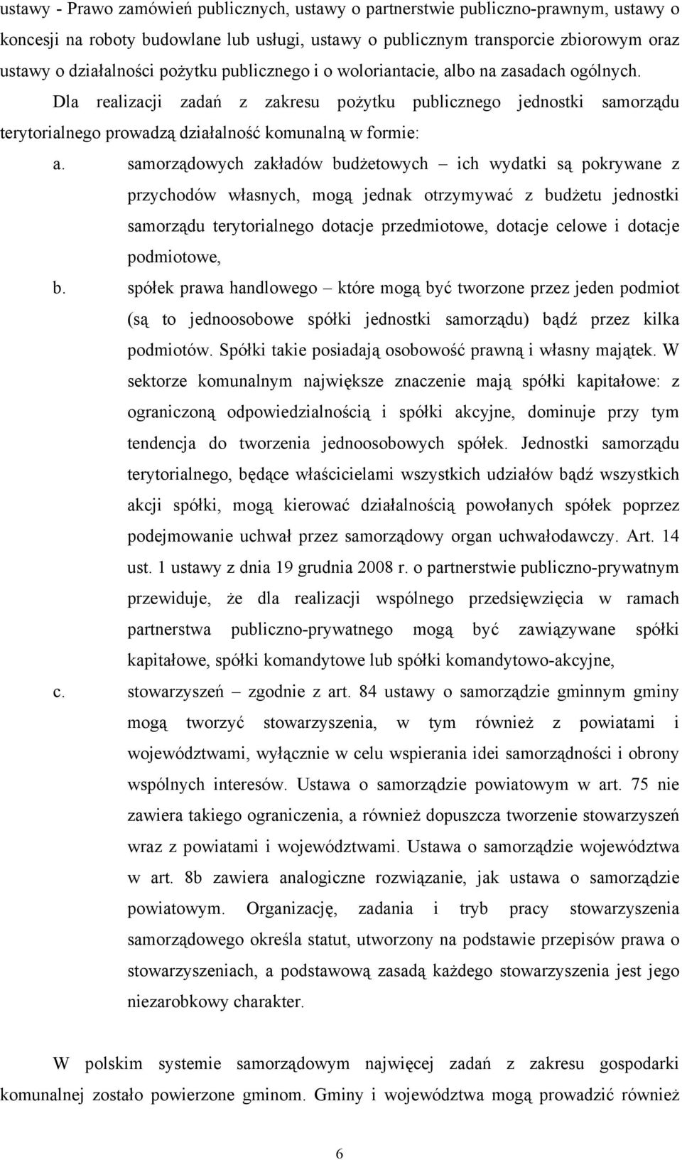 samorządowych zakładów budżetowych ich wydatki są pokrywane z przychodów własnych, mogą jednak otrzymywać z budżetu jednostki samorządu terytorialnego dotacje przedmiotowe, dotacje celowe i dotacje