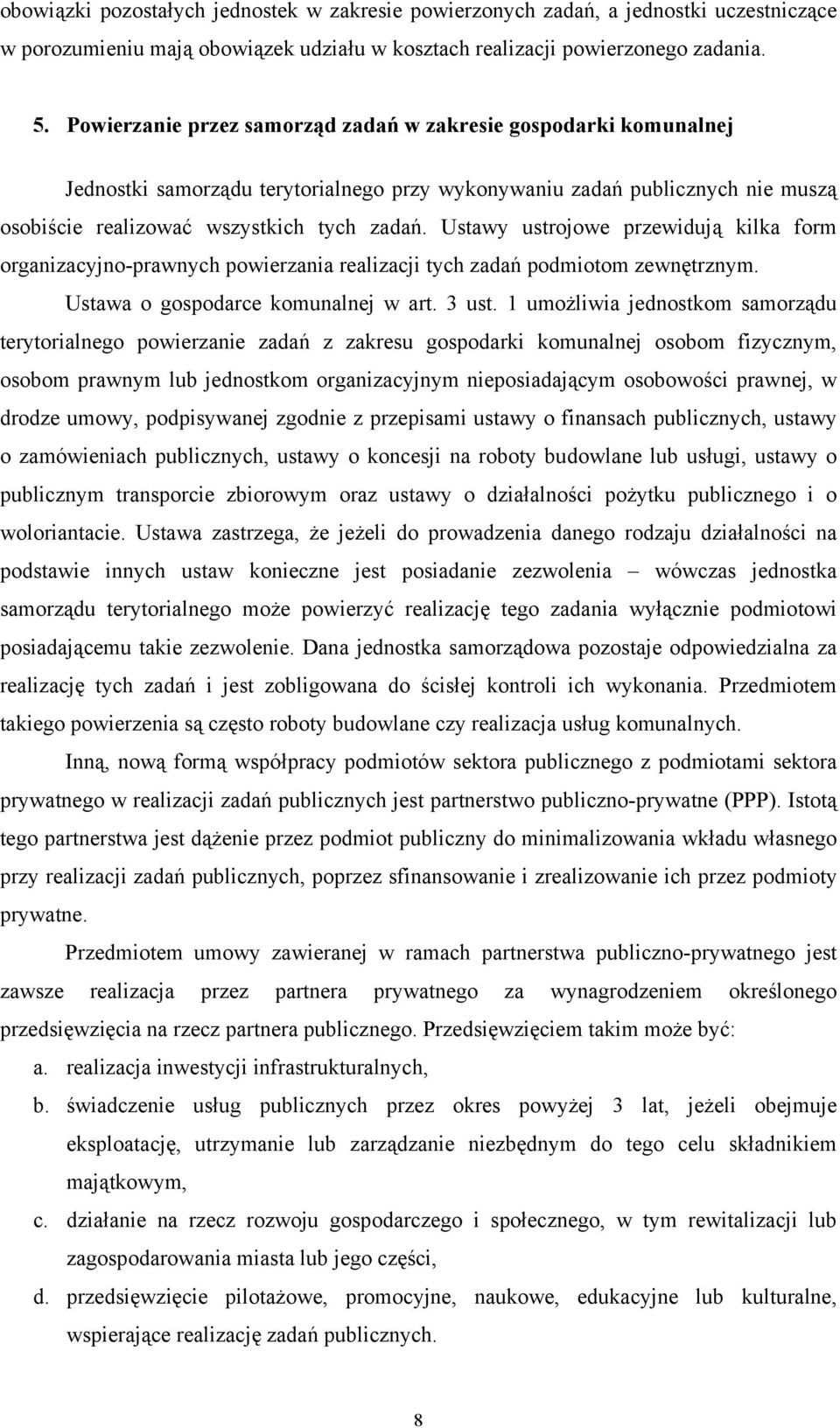 Ustawy ustrojowe przewidują kilka form organizacyjno-prawnych powierzania realizacji tych zadań podmiotom zewnętrznym. Ustawa o gospodarce komunalnej w art. 3 ust.