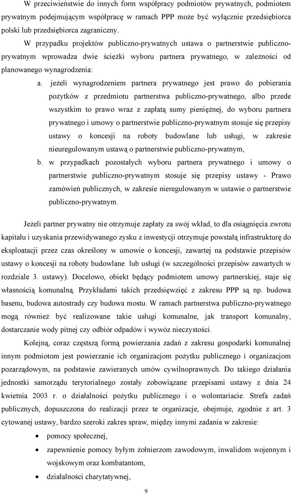 jeżeli wynagrodzeniem partnera prywatnego jest prawo do pobierania pożytków z przedmiotu partnerstwa publiczno-prywatnego, albo przede wszystkim to prawo wraz z zapłatą sumy pieniężnej, do wyboru