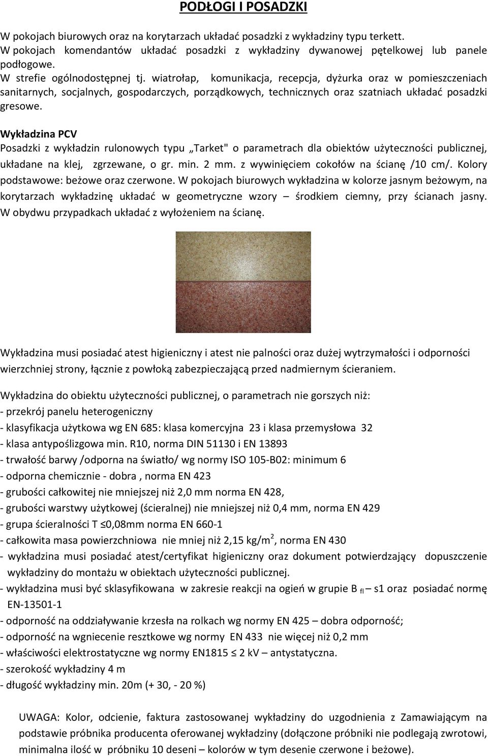 wiatrołap, komunikacja, recepcja, dyżurka oraz w pomieszczeniach sanitarnych, socjalnych, gospodarczych, porządkowych, technicznych oraz szatniach układać posadzki gresowe.