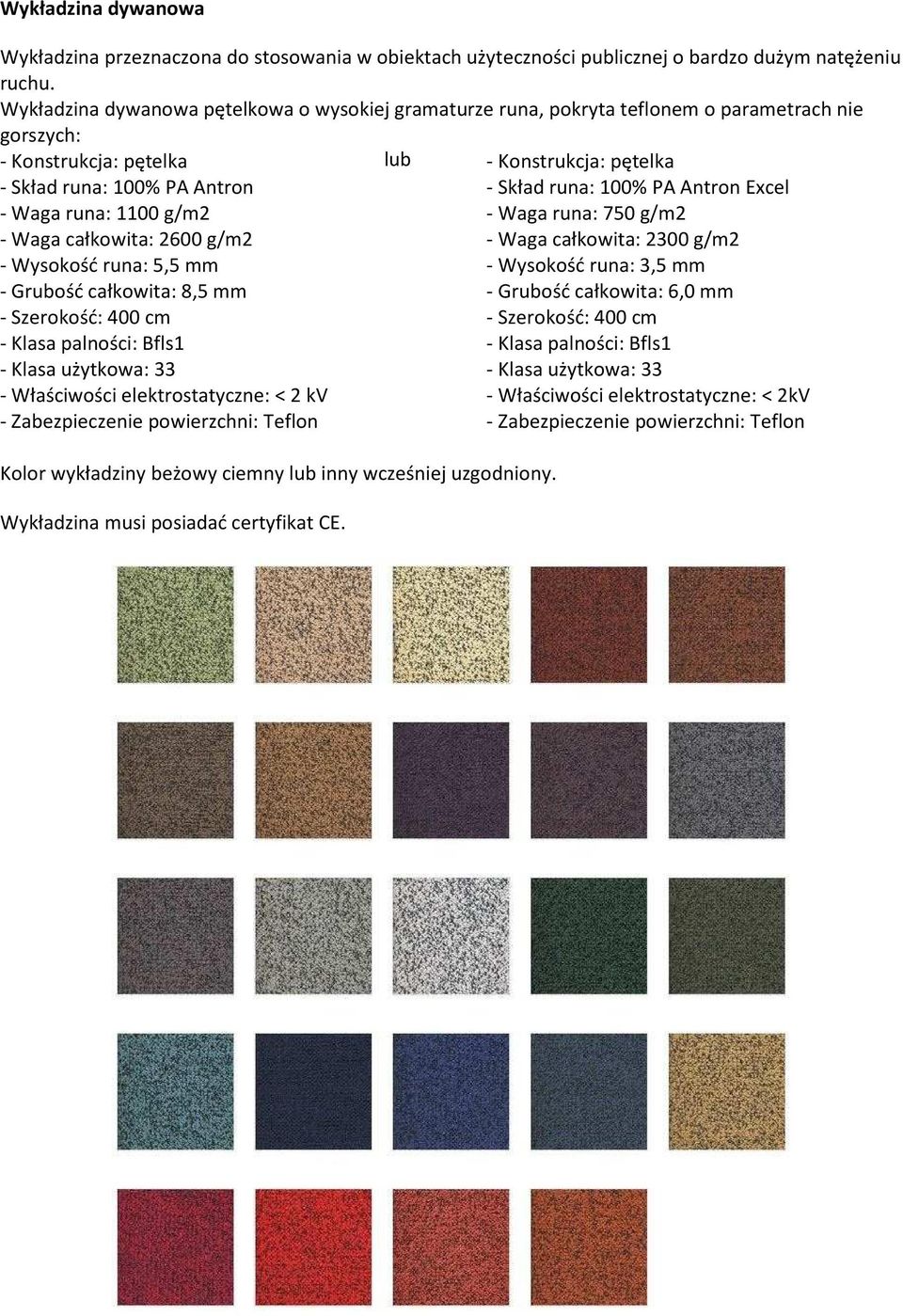 2600 g/m2 - Wysokość runa: 5,5 mm - Grubość całkowita: 8,5 mm - Szerokość: 400 cm - Klasa palności: Bfls1 - Klasa użytkowa: 33 - Właściwości elektrostatyczne: < 2 kv - Zabezpieczenie powierzchni: