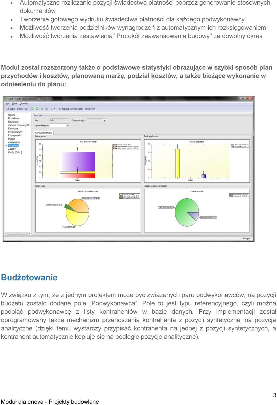 obrazujące w szybki sposób plan przychodów i kosztów, planowaną marżę, podział kosztów, a także bieżące wykonanie w odniesieniu do planu: Budżetowanie W związku z tym, że z jednym projektem może być