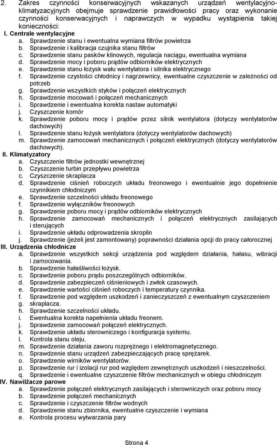 Sprawdzenie stanu pasków klinowych, regulacja naciągu, ewentualna wymiana d. Sprawdzenie mocy i poboru prądów odbiorników elektrycznych e.