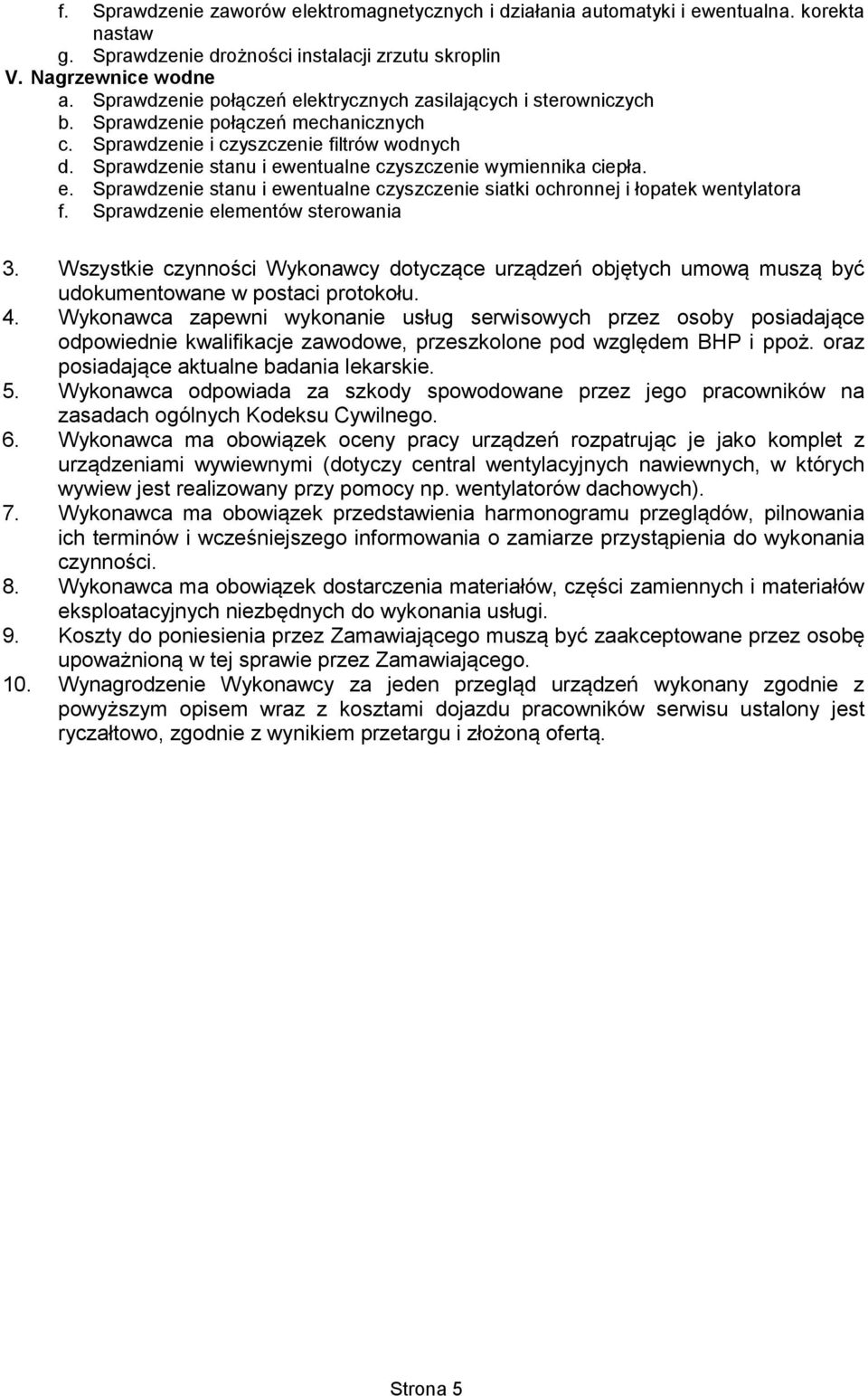 Sprawdzenie stanu i ewentualne czyszczenie wymiennika ciepła. e. Sprawdzenie stanu i ewentualne czyszczenie siatki ochronnej i łopatek wentylatora f. Sprawdzenie elementów sterowania 3.