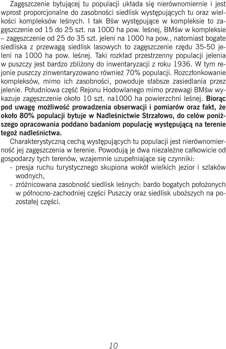 , natomiast bogate siedliska z przewag¹ siedlisk lasowych to zagêszczenie rzêdu 35-50 jeleni na 1000 ha pow. leœnej.