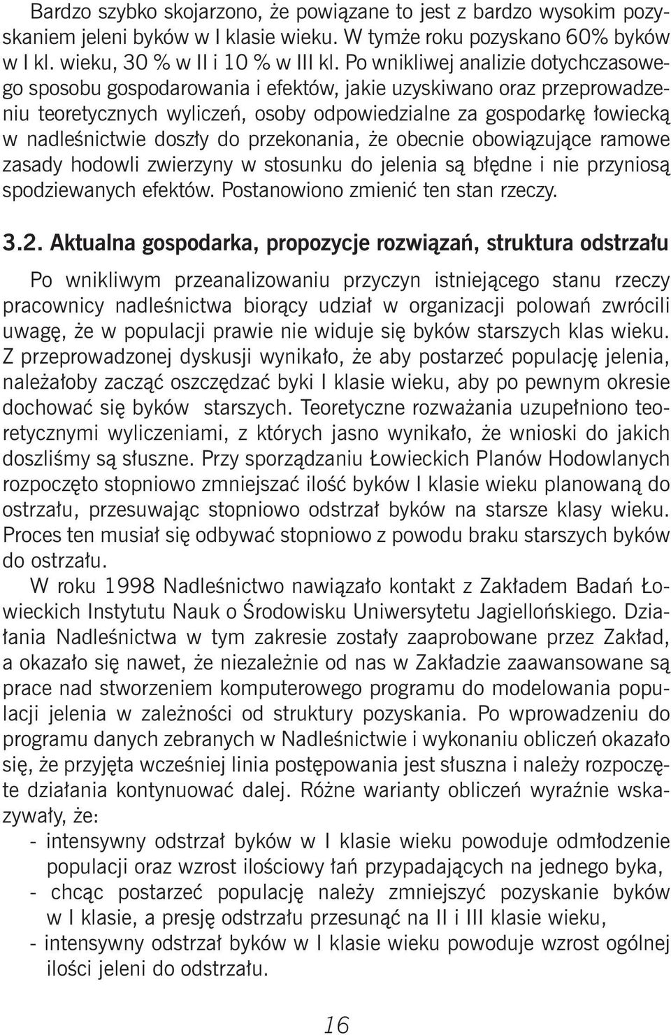 dosz³y do przekonania, e obecnie obowi¹zuj¹ce ramowe zasady hodowli zwierzyny w stosunku do jelenia s¹ b³êdne i nie przynios¹ spodziewanych efektów. Postanowiono zmieniæ ten stan rzeczy. 3.2.