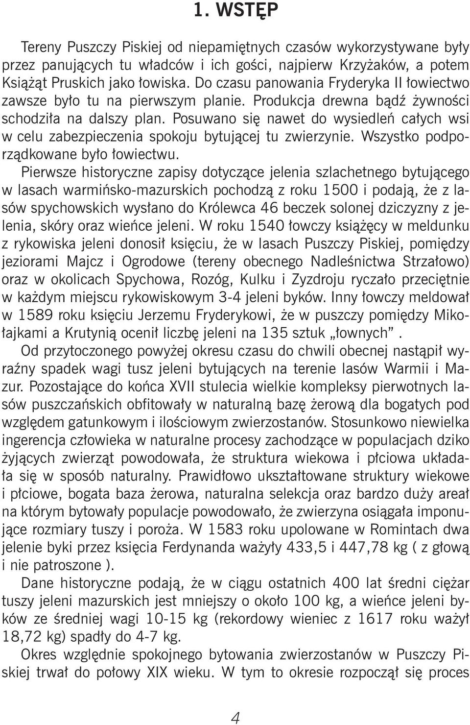 Posuwano siê nawet do wysiedleñ ca³ych wsi w celu zabezpieczenia spokoju bytuj¹cej tu zwierzynie. Wszystko podporz¹dkowane by³o ³owiectwu.