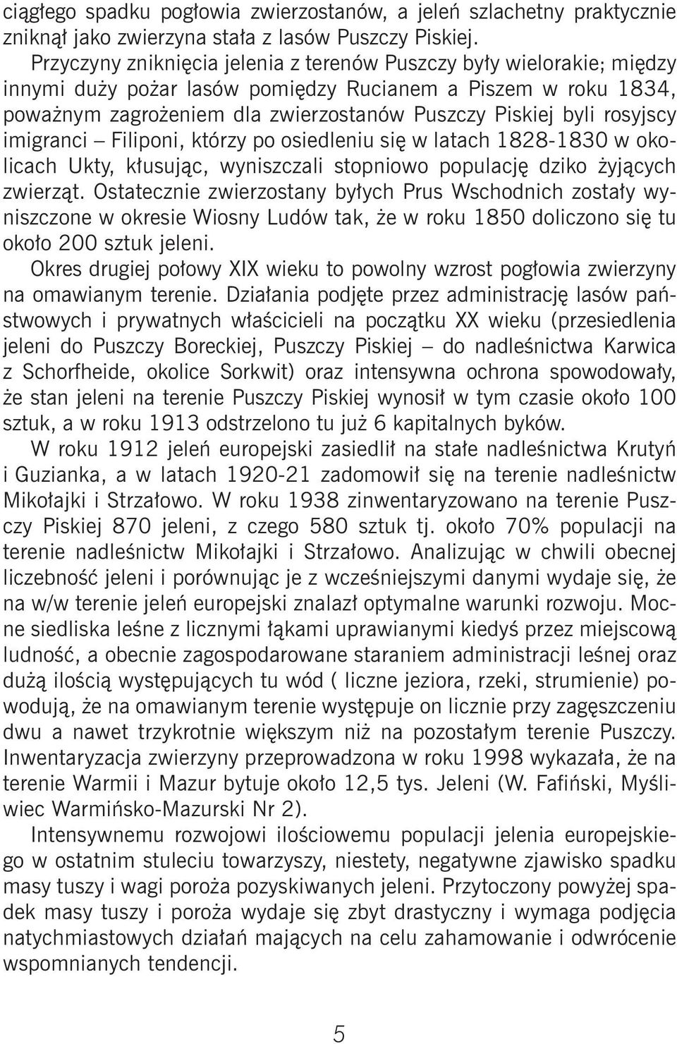 rosyjscy imigranci Filiponi, którzy po osiedleniu siê w latach 1828-1830 w okolicach Ukty, k³usuj¹c, wyniszczali stopniowo populacjê dziko yj¹cych zwierz¹t.