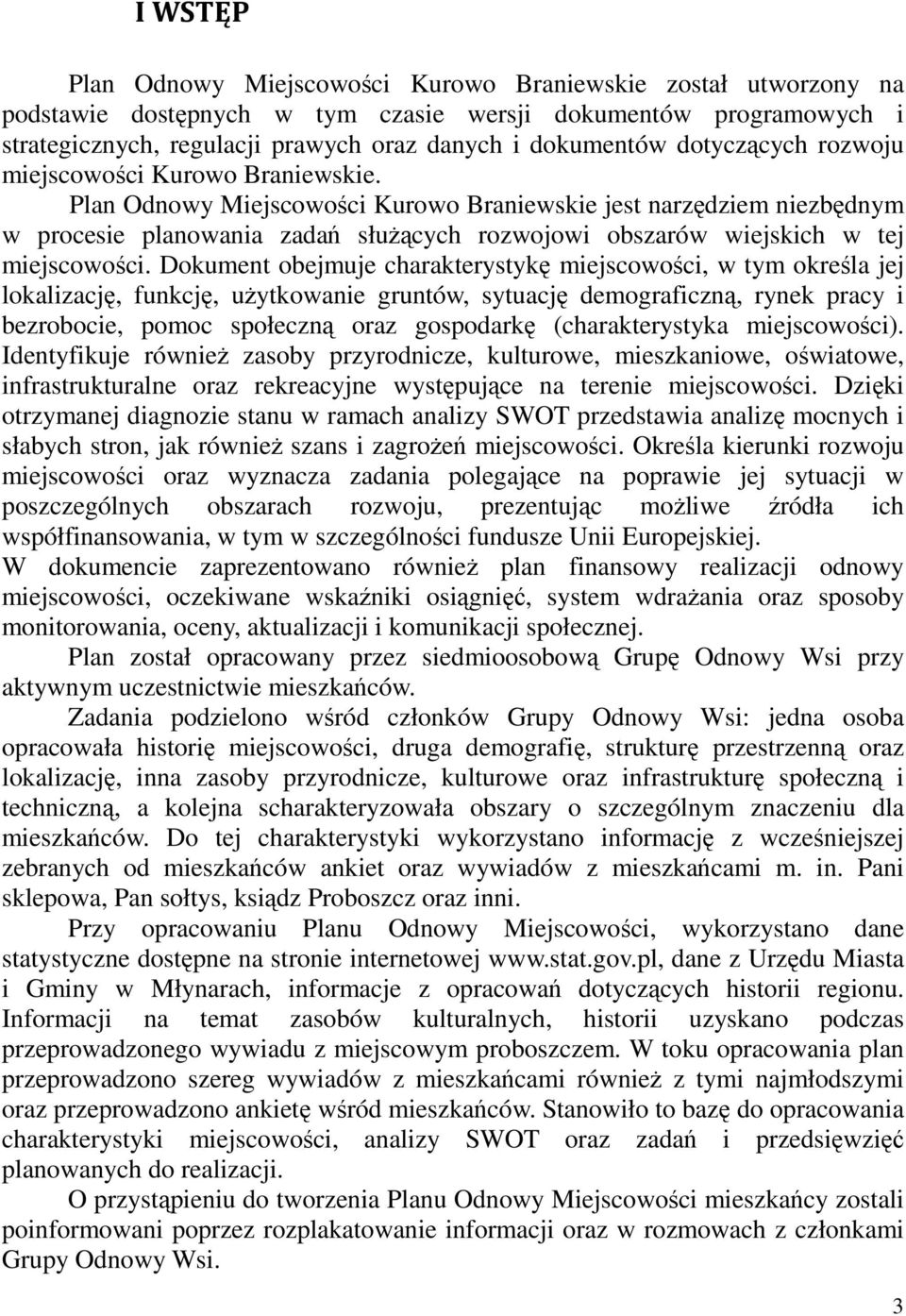 Dokument obejmuje charakterystykę, w tym określa jej lokalizację, funkcję, uŝytkowanie gruntów, sytuację demograficzną, rynek pracy i bezrobocie, pomoc społeczną oraz gospodarkę (charakterystyka ).