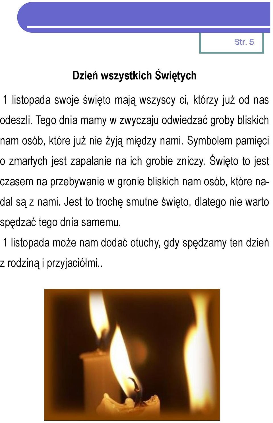 Symbolem pamięci o zmarłych jest zapalanie na ich grobie zniczy.