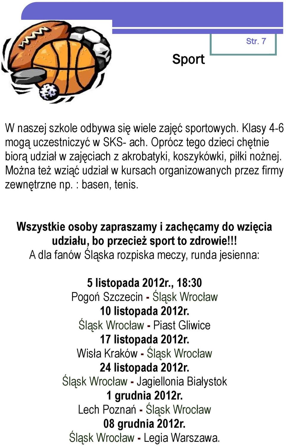 Wszystkie osoby zapraszamy i zachęcamy do wzięcia udziału, bo przecież sport to zdrowie!!! A dla fanów Śląska rozpiska meczy, runda jesienna: 5 listopada 2012r.