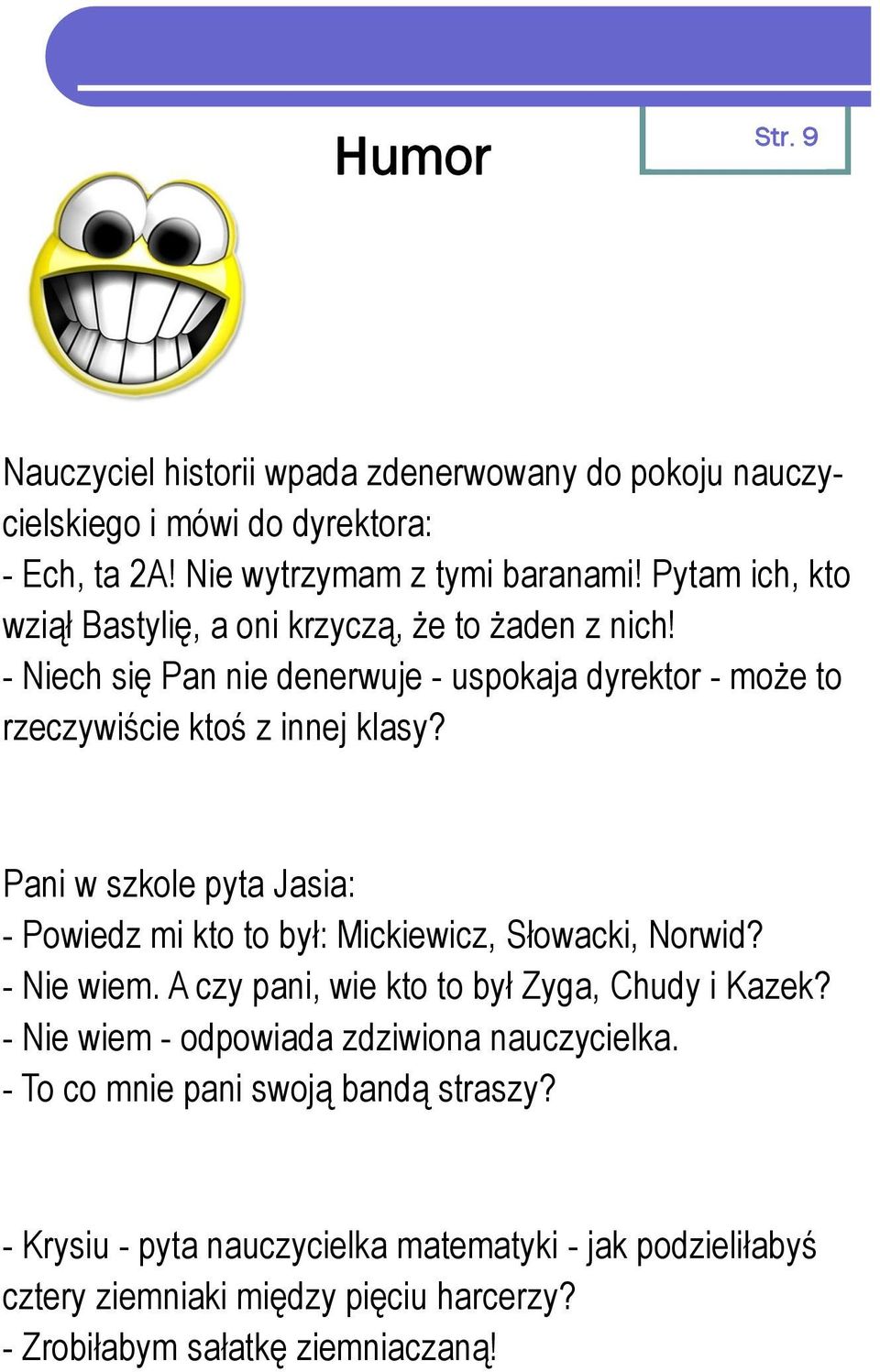 Pani w szkole pyta Jasia: - Powiedz mi kto to był: Mickiewicz, Słowacki, Norwid? - Nie wiem. A czy pani, wie kto to był Zyga, Chudy i Kazek?