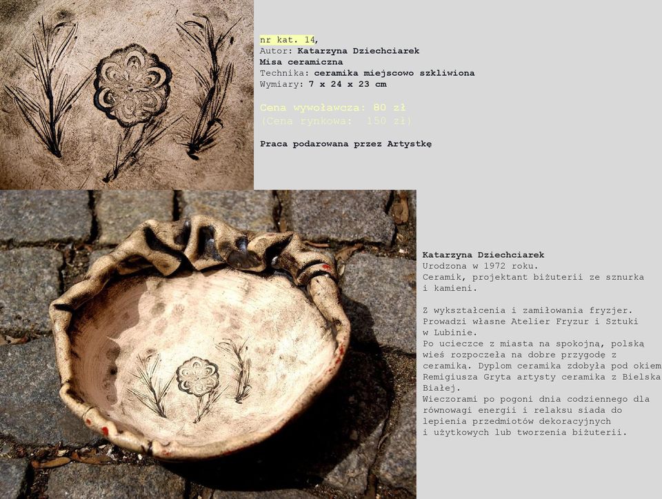 Artystkę Katarzyna Dziechciarek Urodzona w 1972 roku. Ceramik, projektant biżuterii ze sznurka i kamieni. Z wykształcenia i zamiłowania fryzjer.