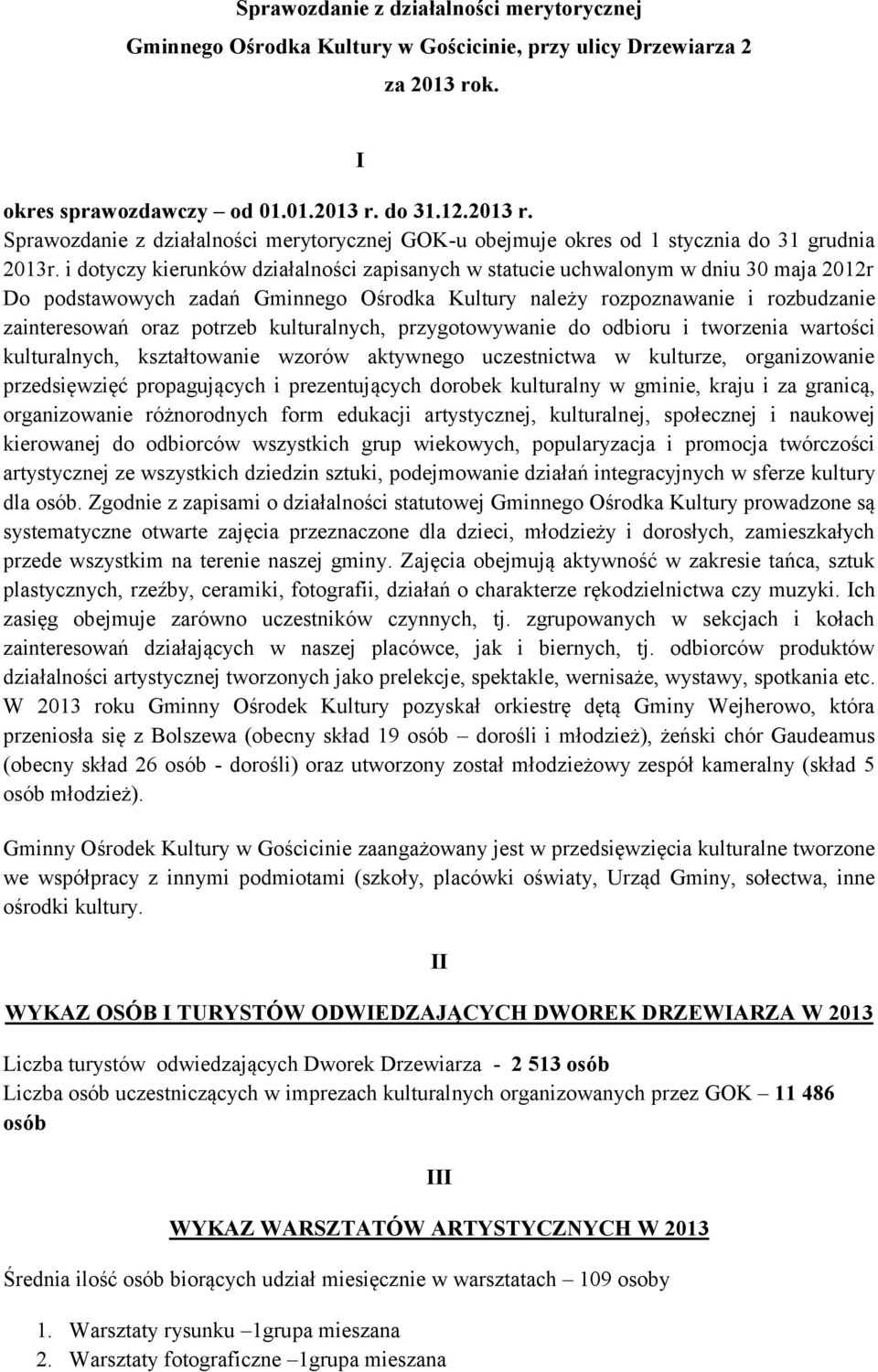 i dotyczy kierunków działalności zapisanych w statucie uchwalonym w dniu 30 maja 2012r Do podstawowych zadań Gminnego Ośrodka Kultury należy rozpoznawanie i rozbudzanie zainteresowań oraz potrzeb