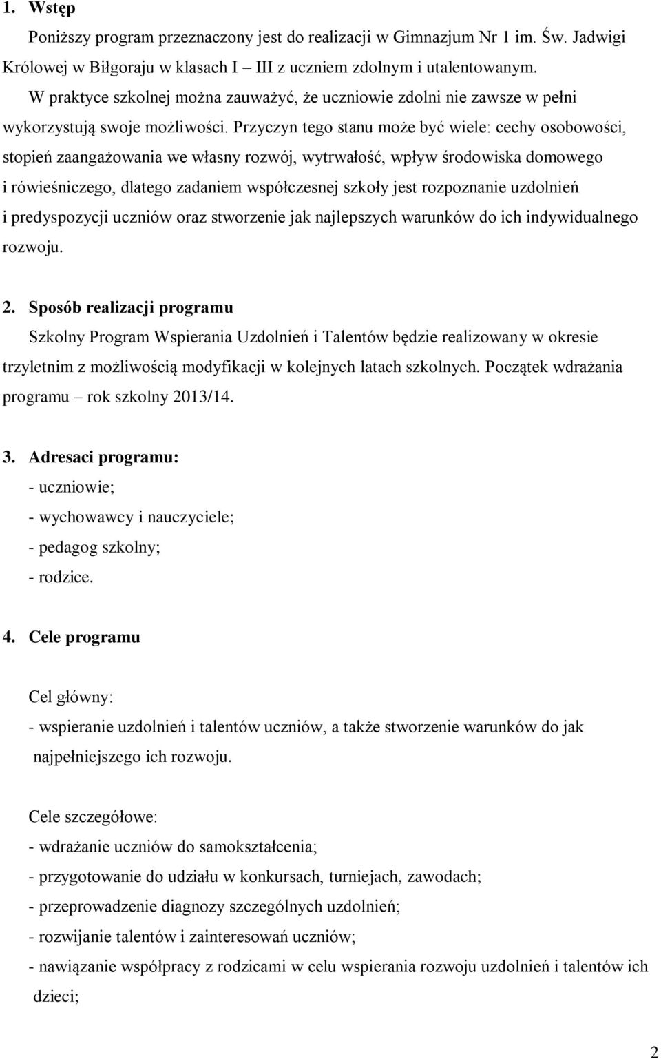 Przyczyn tego stanu może być wiele: cechy osobowości, stopień zaangażowania we własny rozwój, wytrwałość, wpływ środowiska domowego i rówieśniczego, dlatego zadaniem współczesnej szkoły jest