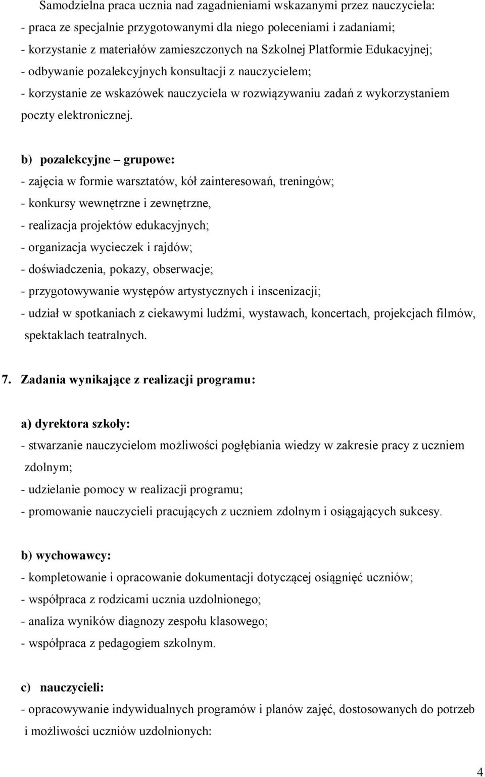 b) pozalekcyjne grupowe: - zajęcia w formie warsztatów, kół zainteresowań, treningów; - konkursy wewnętrzne i zewnętrzne, - realizacja projektów edukacyjnych; - organizacja wycieczek i rajdów; -