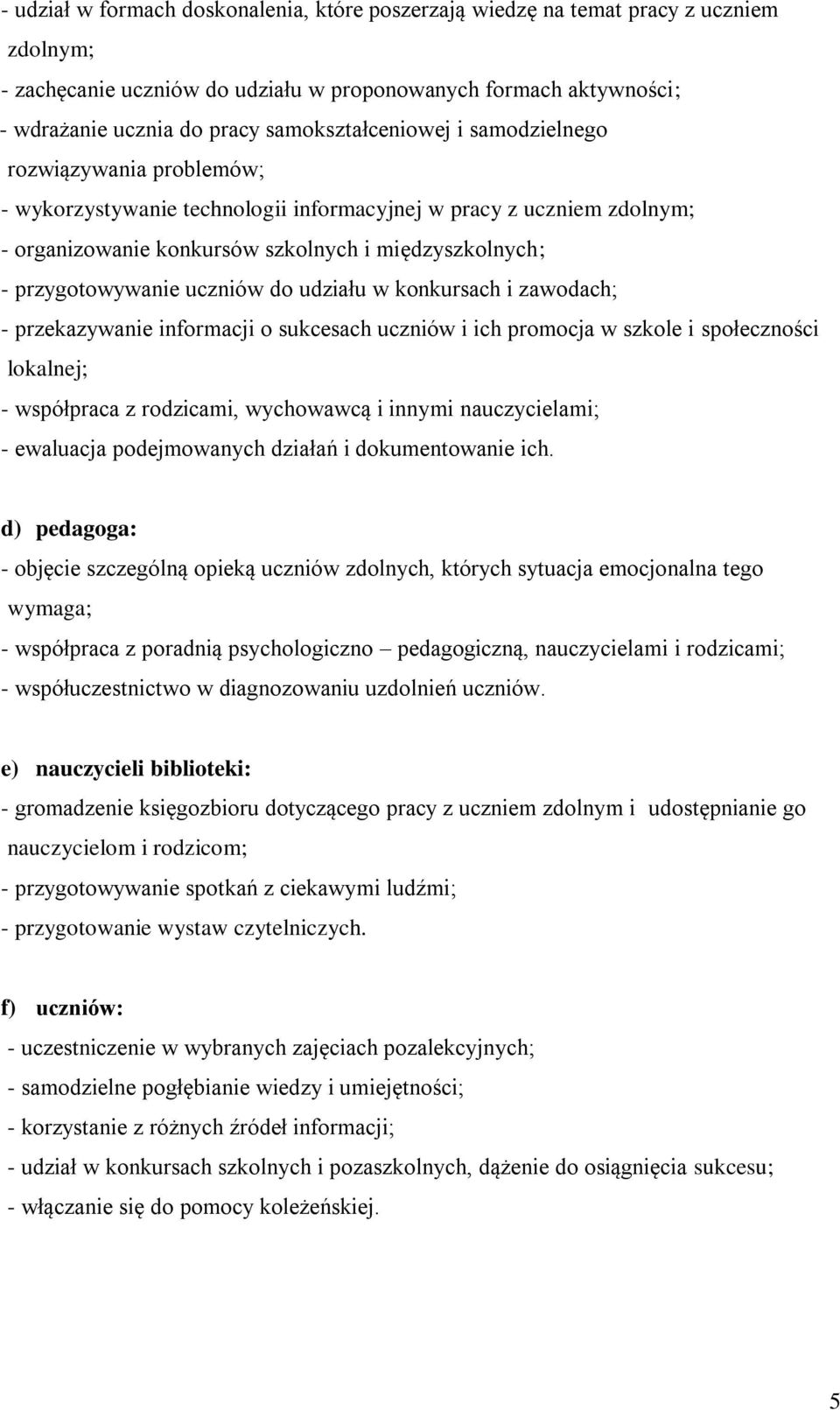 przygotowywanie uczniów do udziału w konkursach i zawodach; - przekazywanie informacji o sukcesach uczniów i ich promocja w szkole i społeczności lokalnej; - współpraca z rodzicami, wychowawcą i