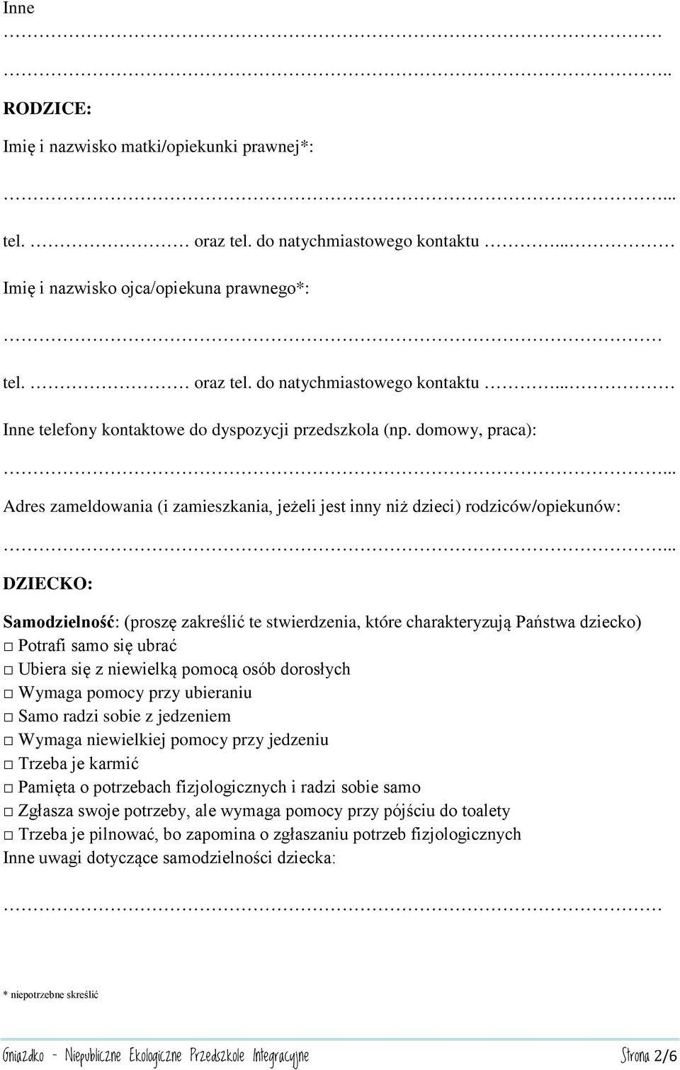 .. DZIECKO: Samodzielność: (proszę zakreślić te stwierdzenia, które charakteryzują Państwa dziecko) Potrafi samo się ubrać Ubiera się z niewielką pomocą osób dorosłych Wymaga pomocy przy ubieraniu