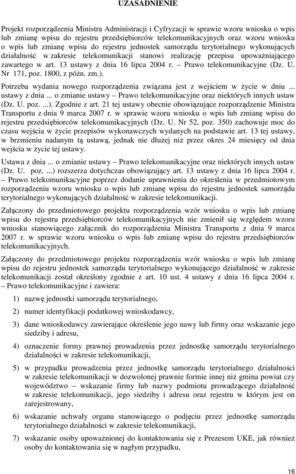 13 ustawy z dnia 16 lipca 2004 r. Prawo telekomunikacyjne (Dz. U. Nr 171, poz. 1800, z późn. zm.). Potrzeba wydania nowego rozporządzenia związana jest z wejściem w życie w dniu... ustawy z dnia... o zmianie ustawy Prawo telekomunikacyjne oraz niektórych innych ustaw (Dz.