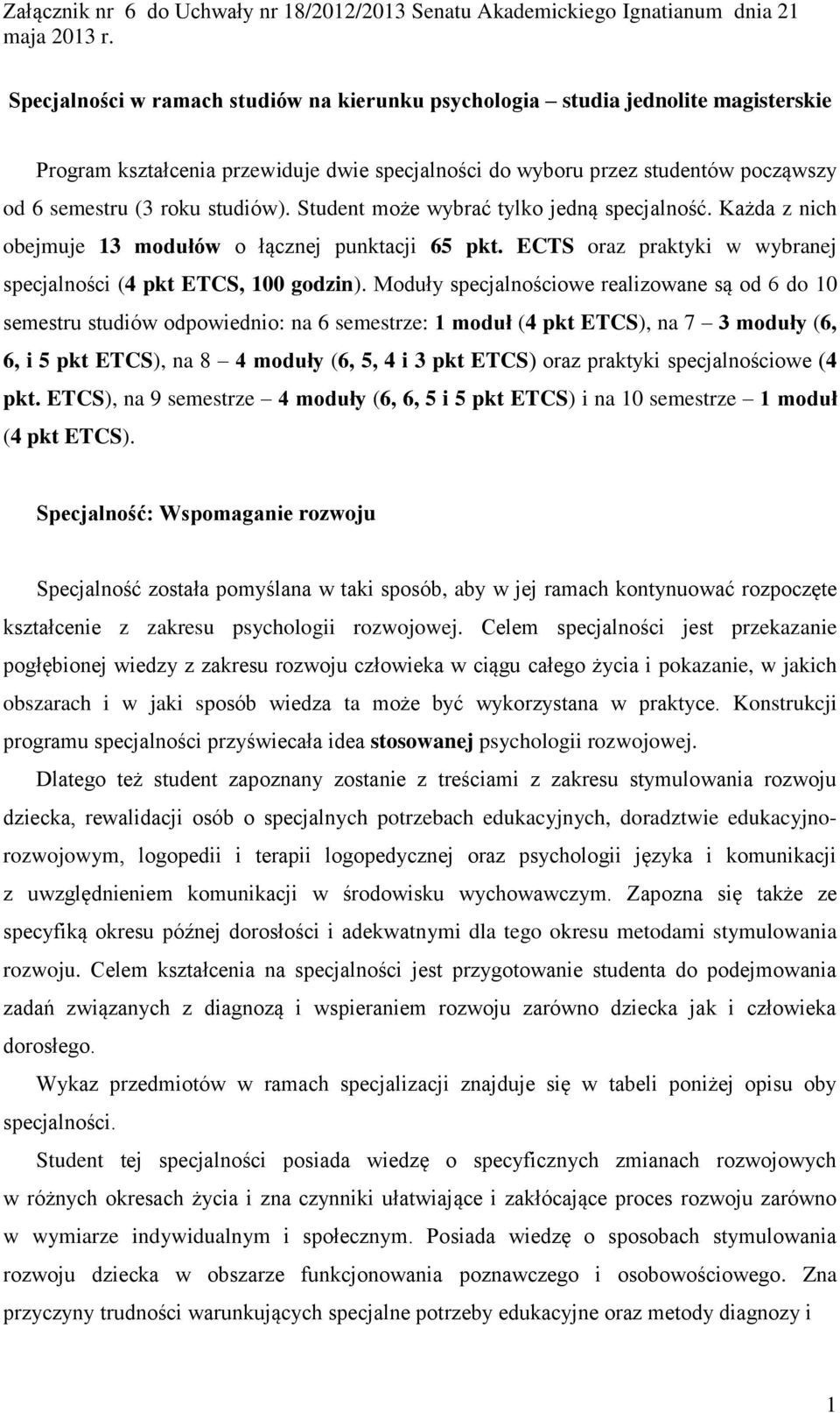 Moduły specjalnościowe realizowane są od 6 do 10 semestru studiów odpowiednio: na 6 semestrze: 1 moduł (4 pkt ETCS), na 7 3 moduły (6, 6, i 5 pkt ETCS), na 8 4 moduły (6, 5, 4 i 3 pkt ETCS) oraz