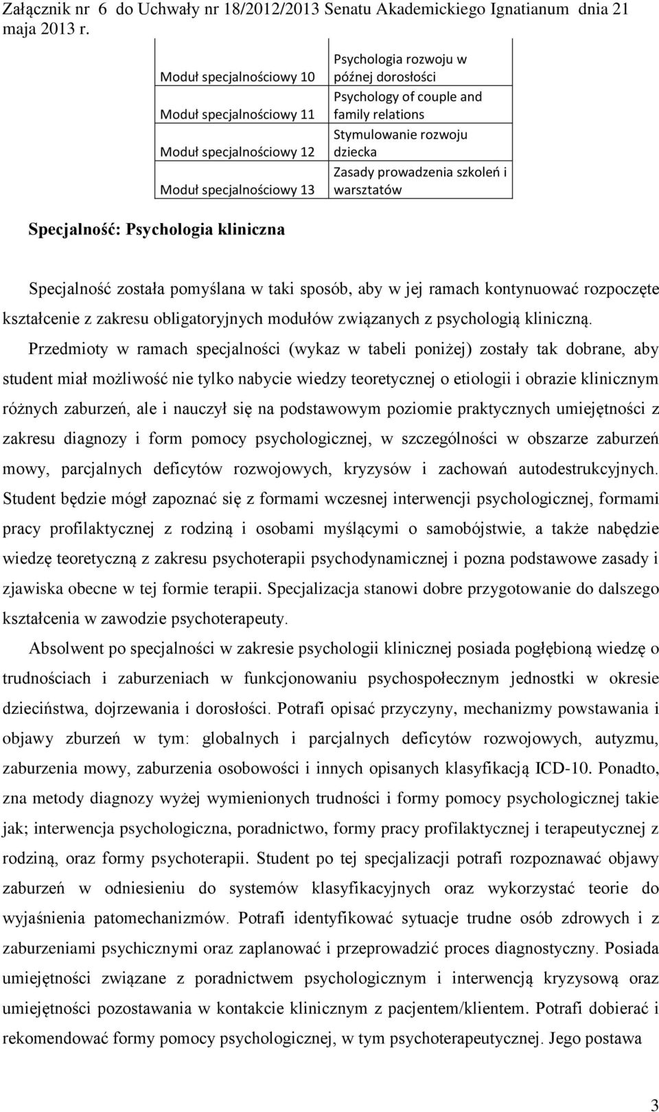 Przedmioty w ramach specjalności (wykaz w tabeli poniżej) zostały tak dobrane, aby student miał możliwość nie tylko nabycie wiedzy teoretycznej o etiologii i obrazie klinicznym różnych zaburzeń, ale
